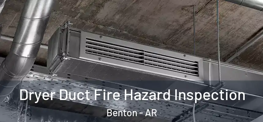 Dryer Duct Fire Hazard Inspection Benton - AR