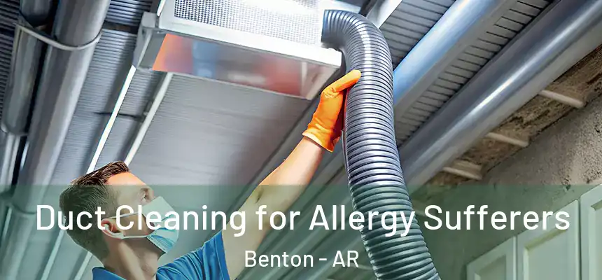 Duct Cleaning for Allergy Sufferers Benton - AR