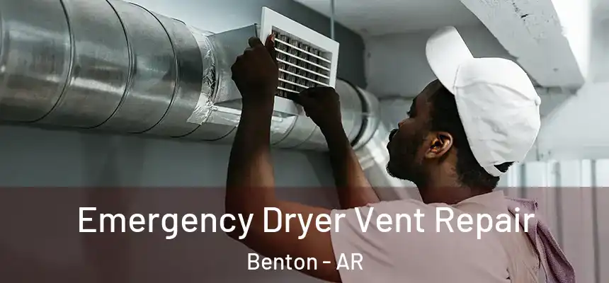 Emergency Dryer Vent Repair Benton - AR