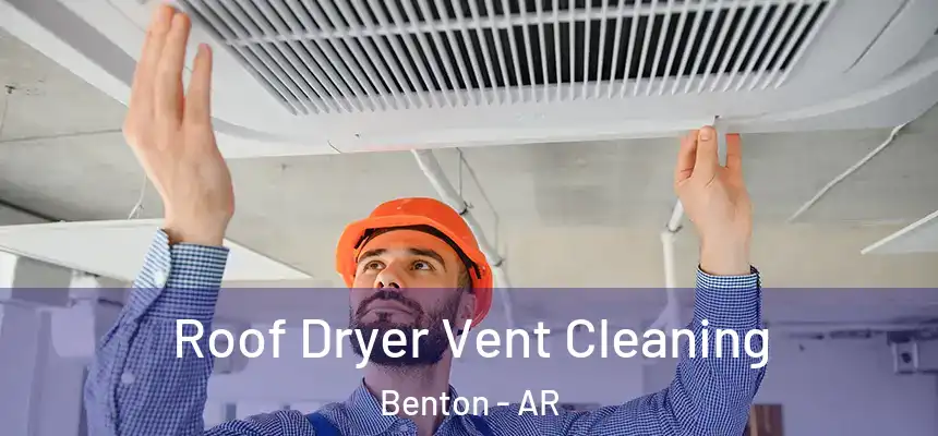  Roof Dryer Vent Cleaning Benton - AR